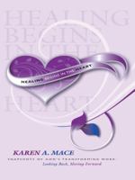 Healing Begins in the Heart: Snapshots of God's Transforming Work: Looking Back, Moving Forward 1452526230 Book Cover