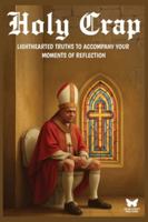 HOLY CRAP: LIGHTHEARTED TRUTHS TO ACCOMPANY YOUR MOMENTS OF REFLECTION B0G5FP24MF Book Cover