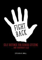 Fight Back: Self Defense for Senior Citizens... And Everybody Else 0692900144 Book Cover