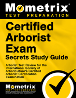 Certified Arborist Exam Secrets Study Guide: Arborist Test Review for the International Society of Arboriculture's Certified Arborist Certification Examination 1627339582 Book Cover
