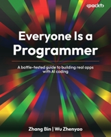 Everyone Is a Programmer: A battle-tested guide to building real apps with AI coding 1807305597 Book Cover