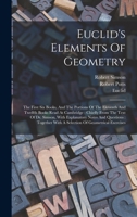 Euclid's Elements Of Geometry: The First Six Books, And The Portions Of The Eleventh And Twelfth Books Read At Cambridge: Chiefly From The Text Of Dr. ... With A Selection Of Geometrical Exercises 1017767890 Book Cover