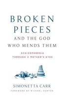 Broken Pieces and the God Who Mends Them: Schizophrenia Through a Mother's Eyes 1629953962 Book Cover