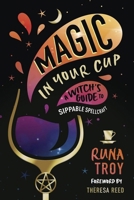 Magic in Your Cup: A Witch's Guide to Sippable Spellcraft 0738776165 Book Cover