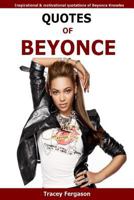 Quotes of Beyonce: Inspirational and Motivational Quotations of Beyonce Knowles 1523676930 Book Cover