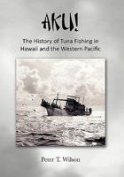 AKU! The History of Tuna Fishing in Hawaii and the Western Pacific 145685903X Book Cover