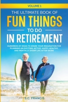 The Ultimate Book of Fun Things to Do in Retirement: Hundreds of ideas to spark your imagination for planning an exciting, active, happy, healthy, and mentally sharp life after work. (Fun Retirement) B0CTRV92KD Book Cover