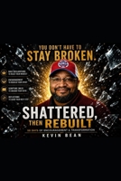 Shattered & Rebuilt: Shattered & Rebuilt A 50-Day Christian Devotional for Healing, Restoration, and Spiritual Growth By Kevin Bean B0H1GQFSPM Book Cover