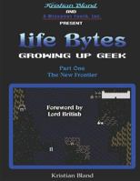 Life Bytes: Growing Up Geek: Part One - The New Frontier 1790867002 Book Cover