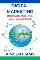 Digital Marketing Simplified: "Mastering the Art of Online Success in a Digital World" B0CQD74XBV Book Cover