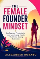The Female Founder Mindset: Confidence, Productivity, and Leadership Habits That Build Strong Businesses B0H7T5CM72 Book Cover