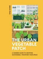 The Urban Vegetable Patch : A Modern Guide to Growing Sustainably, Whatever Your Space 1784884278 Book Cover