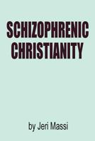 Schizophrenic Christianity: How Christian Fundamentalism Attracts and Protects Sociopaths, Abusive Pastors, and Child Molesters 1499332858 Book Cover