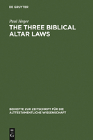 The Three Biblical Altar Laws: Developments in the Sacrificial Cult in Practice and Theology. Political and Economic Background 3110164744 Book Cover