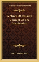 A Study Of Ruskin's Concept Of The Imagination 1432628712 Book Cover
