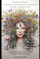 Garden of Calm: A Women's Coloring Book for Mindfulness, Serenity & Empowerment: Nurturing Relaxation and Stress Relief Through Artist B0CQRFTHB5 Book Cover