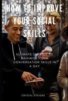 How To Improve Your Social Skills: Ultimate Tatics To Maximize Your Conversation Skills in a Day 1798533391 Book Cover