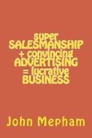 super SALESMANSHIP + convincing ADVERTISING = lucrative BUSINESS 1496042751 Book Cover