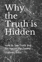 Why the Truth is Hidden: How to See Truth and Recognize the Enemy B094VR4QY1 Book Cover