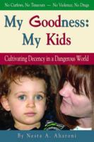 My Goodness: My Kids: Cultivating Decency in a Dangerous World 0979480507 Book Cover