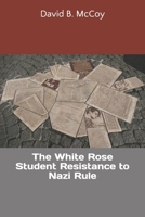 The White Rose Student Resistance to Nazi Rule 1090255462 Book Cover