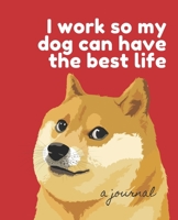 I Work So My Dog Can Have the Best Life: A Journal; Simple Lined Journal for Dog Lovers; Lined Journal to Write In or Draw In: 130 pages Journal for dog lovers (7.25 x 9.5 inches) 1679382373 Book Cover