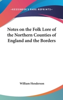 Notes on the Folk-Lore of the Northern Counties of England and the Borders 1015572650 Book Cover