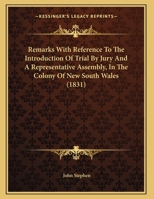 Remarks with Reference to the Introduction of Trial by Jury and a Representative Assembly, in the Colony of New South Wales: Together with a Copy of the Petition from the Colonists to the House of Com 1342713168 Book Cover