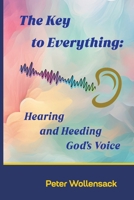 The Key to Everything : Hearing and Heeding God's Voice 1936443074 Book Cover