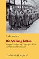 Die Stellung Halten: Kriegserfahrungen Und Lebensgeschichten Von Wehrmachthelferinnen 352536167X Book Cover