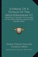 Journal Of A Voyage Up The Mediterranean V2: Principally Among The Islands Of The Archipelago And In Asia Minor 1164940058 Book Cover