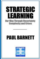 STRATEGIC LEARNING: Our Way Through Uncertainty, Complexity, and Crises 1739883721 Book Cover