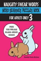 Naughty Swear Words Word Searches Puzzles Book for Adults Only 3: Find the Vulgar Slang-Curse Words (Swear Word Puzzles and Coloring) (Volume 6) 1977682642 Book Cover