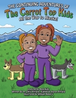 Continuing Adventures of the Carrot-Top Kids: All the Way to Alaska! 0578768607 Book Cover