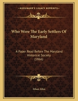 Who Were The Early Settlers Of Maryland: A Paper Read Before The Maryland Historical Society 1165742470 Book Cover