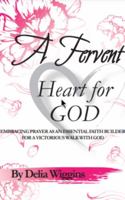 A Fervent Heart For God: Embracing Prayer As An Essential Faith Builder For A Victorious Walk With God 1735320862 Book Cover