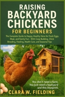 Raising Backyard Chickens for Beginners: The Complete Guide to Happy, Healthy Hens for Fresh Eggs, Meat, and Family Fun — With Coop Building, Chick Brooding, Feeding, Health Care, and Seasonal Tips B0FMPDHCH2 Book Cover