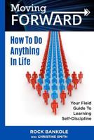 Moving Forward: How to Do Anything in Life: Your Field-Guide to Learning Self-Di 1540321142 Book Cover