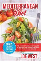 Mediterranean Diet: The Complete Beginner's Guide to Weight Loss & Healthy Living + 7 Day Meal Plan & Recipes 1543220169 Book Cover