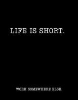 Life is Short....Work Somewhere Else!: 8.5x11 110-Page Lined Journal: Funny Office Notebook/Journal For the Boss, Coworkers, Colleagues, Students, Friends 1702818837 Book Cover