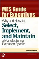 MES Guide for Executives: Why and How to Select, Implement, and Maintain a Manufacturing Execution System 1936007037 Book Cover