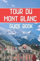 Tour du Mont Blanc Guide Book: Your Complete Guide to Trekking the Tour du Mont Blanc with Practical Tips, Routes, and Essential Information for a Memorable Alpine Adventure B0DRT2X89G Book Cover