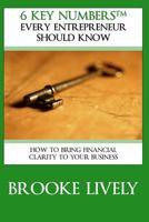 6 Key Numbers Every Entrepreneur Should Know: How to Bring Financial Clarity to Your Business 1500846546 Book Cover