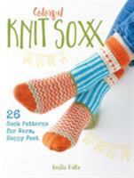 Colorful Knit Soxx: 26 Sock Patterns for Warm, Happy Feet 0811737934 Book Cover