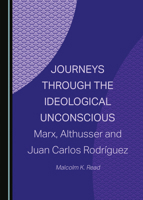 Journeys through the Ideological Unconscious: Marx, Althusser and Juan Carlos Rodríguez 1527584909 Book Cover