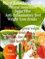 Secret Refreshing Healthy Natural Homemade Sugar free Anti-Inflammatory Best Weight Loss Drinks: Best diabetic green weight loss drink, for fertility, arthritis, fast weight loss and healthy living 1707750297 Book Cover