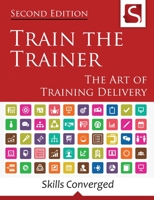 Train the Trainer: The Art of Training Delivery 1534611088 Book Cover