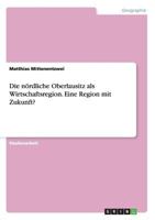 Die n�rdliche Oberlausitz als Wirtschaftsregion. Eine Region mit Zukunft? 3656660077 Book Cover