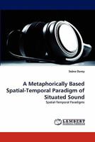 A Metaphorically Based Spatial-Temporal Paradigm of Situated Sound: Spatial-Temporal Paradigms 3838386949 Book Cover