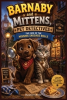 Barnaby and Mittens, Pet Detectives: The Case of the Missing Sausage Rolls, Childrens Story, bedtime story, 6:9 B0H5CCWH8W Book Cover